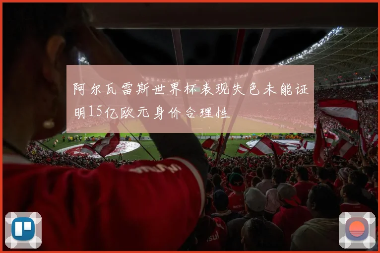 阿尔瓦雷斯世界杯表现失色未能证明15亿欧元身价合理性